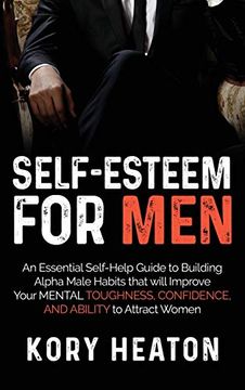 portada Self-Esteem for Men: An Essential Self-Help Guide to Building Alpha Male Habits That Will Improve Your Mental Toughness, Confidence, and Ability to Attract Women (in English)