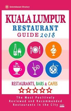 portada Kuala Lumpur Restaurant Guide 2018: Best Rated Restaurants in Kuala Lumpur, Malaysia - Restaurants, Bars and Cafes recommended for Tourist, 2018 (en Inglés)
