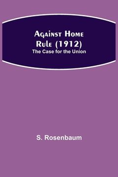 portada Against Home Rule (1912); The Case for the Union (en Inglés)