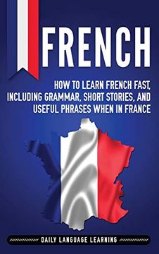 portada French: How to Learn French Fast, Including Grammar, Short Stories, and Useful Phrases When in France (en Inglés)