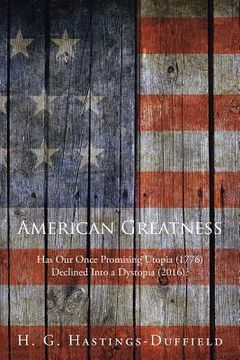 portada American Greatness: Has Our Once Promising Utopia (1776) Declined into a Dystopia (2017)? (en Inglés)
