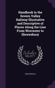 portada Handbook to the Severn Valley Railway Illustrative and Descriptive of Places Along the Line From Worcester to Shrewsbury (en Inglés)