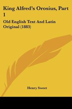portada king alfred's orosius, part 1: old english text and latin original (1883) (en Inglés)