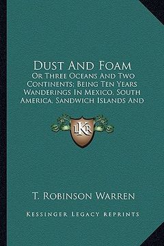 portada dust and foam: or three oceans and two continents; being ten years wanderings in mexico, south america, sandwich islands and more (en Inglés)