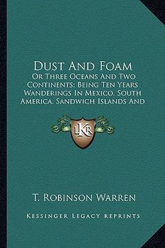 portada dust and foam: or three oceans and two continents; being ten years wanderings in mexico, south america, sandwich islands and more