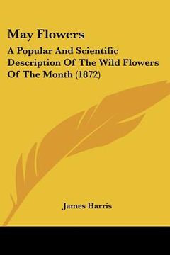 portada may flowers: a popular and scientific description of the wild flowers of the month (1872)
