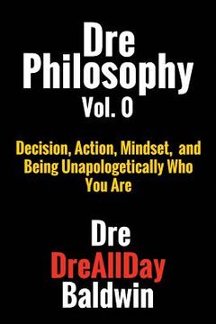 portada Dre Philosophy Vol. 0: Decision, Action, Mindset, and Being Unapologetically Who You Are (en Inglés)