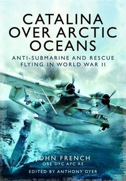 portada Catalina Over Arctic Oceans: Anti-Submarine and Rescue Flying in World war ii (in English)