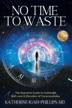portada No Time to Waste: The Supreme Guide to Authentic Self-Care & Elevation of Consciousness. (en Inglés)