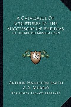 portada a catalogue of sculptures by the successors of pheidias: in the british museum (1892) (in English)