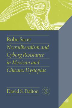 portada Robo Sacer: Necroliberalism and Cyborg Resistance in Mexican and Chicanx Dystopias