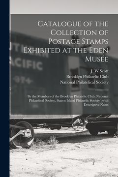 portada Catalogue of the Collection of Postage Stamps Exhibited at the Eden Musée: by the Members of the Brooklyn Philatelic Club, National Philatelical (en Inglés)