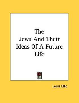 portada the jews and their ideas of a future life (en Inglés)