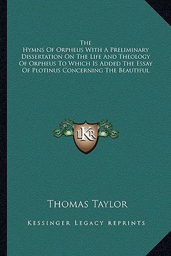 portada the hymns of orpheus with a preliminary dissertation on the life and theology of orpheus to which is added the essay of plotinus concerning the beauti (in English)