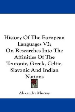 portada history of the european languages v2: or, researches into the affinities of the teutonic, greek, celtic, slavonic and indian nations (en Inglés)