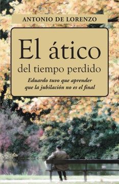 portada El Atico del Tiempo Perdido: Eduaro Tuvo que Aprender que la Jubilacion no es el Final (in Spanish)