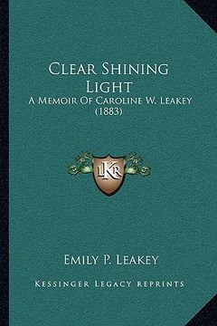 portada clear shining light: a memoir of caroline w. leakey (1883) (en Inglés)