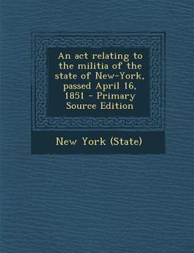 portada ACT Relating to the Militia of the State of New-York, Passed April 16, 1851 (en Inglés)