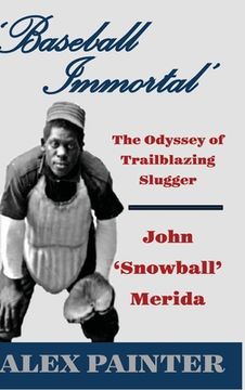 portada 'Baseball Immortal': The Odyssey of Trailblazing Slugger John 'Snowball' Merida (en Inglés)