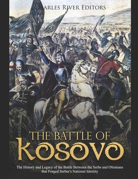 portada The Battle of Kosovo: The History and Legacy of the Battle Between the Serbs and Ottomans that Forged Serbia's National Identity (in English)