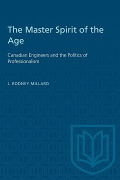 portada The Master Spirit of the Age: Canadian Engineers and the Politics of Professionalism (en Inglés)