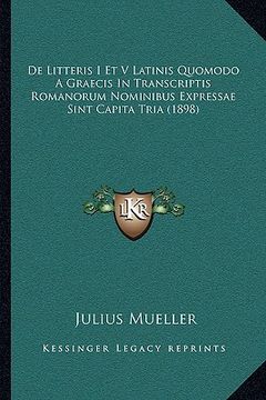 portada De Litteris I Et V Latinis Quomodo A Graecis In Transcriptis Romanorum Nominibus Expressae Sint Capita Tria (1898) (en Latin)