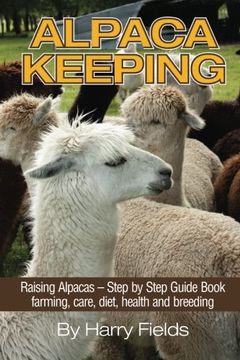 portada Alpaca Keeping: Raising Alpacas - Step by Step Guide Book. Farming, Care, Diet, Health and Breeding 