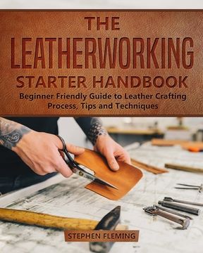 portada The Leatherworking Starter Handbook: Beginner Friendly Guide to Leather Crafting Process, Tips and Techniques