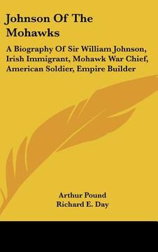 portada johnson of the mohawks: a biography of sir william johnson, irish immigrant, mohawk war chief, american soldier, empire builder