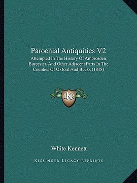 portada parochial antiquities v2: attempted in the history of ambrosden, burcester, and other adjacent parts in the counties of oxford and bucks (1818)