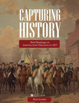 portada Capturing History: Brief Readings on America from Discovery to 1877 (en Inglés)