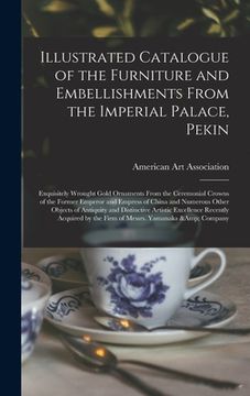 portada Illustrated Catalogue of the Furniture and Embellishments From the Imperial Palace, Pekin: Exquisitely Wrought Gold Ornaments From the Ceremonial Crow (en Inglés)