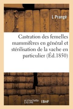 portada de la Castration Des Femelles Mammifères En Général: Et de la Stérilisation de la Vache En Particulier (in French)