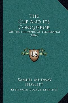 portada the cup and its conqueror: or the triumphs of temperance (1862)