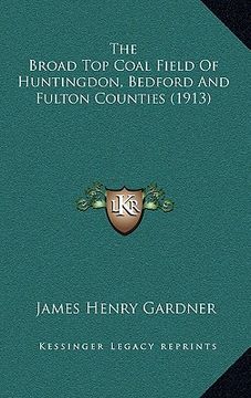 portada the broad top coal field of huntingdon, bedford and fulton counties (1913) (en Inglés)