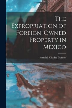 portada The Expropriation of Foreign-owned Property in Mexico (en Inglés)