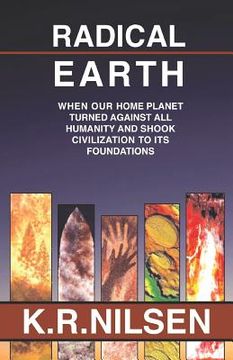portada Radical Earth: When Our Home Planet Turned Against All Humanity and Shook Civilization to Its Foundations (in English)