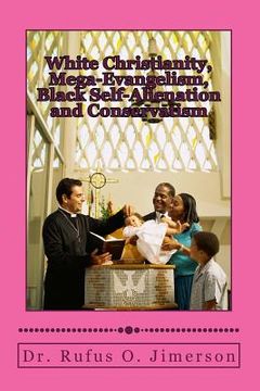 portada White Christianity, Mega-Evangelism, Black Self-Alienation and Conservatism (en Inglés)