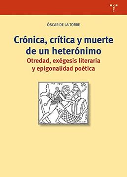 portada Crónica, Crítica y Muerte de un Heterónimo: Otredad, Exégesis Literaria y Epigonalidad Poética