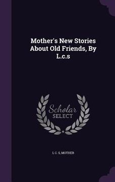 portada Mother's New Stories About Old Friends, By L.c.s (in English)
