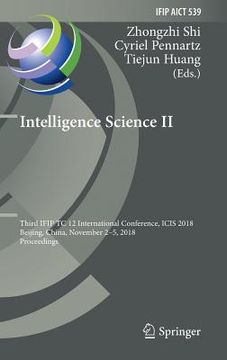 portada Intelligence Science II: Third Ifip Tc 12 International Conference, Icis 2018, Beijing, China, November 2-5, 2018, Proceedings (en Inglés)