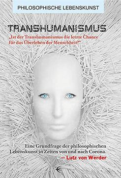 portada Transhumanismus: Ist der Transhumanismus die Letzte Chance für das Überleben der Menschheit? Eine Grundfrage der Philosophischen Lebenskunst in. Und Nach Corona (Philosophische Lebenskunst) (en Alemán)