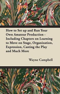 portada how to set up and run your own amateur production - including chapters on learning to move on stage, organization, expression, casting the play and mu (en Inglés)