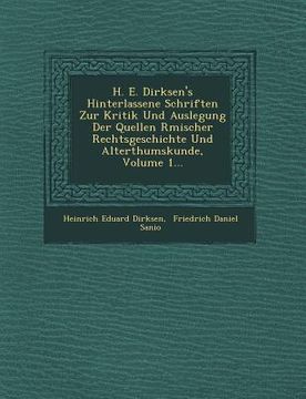 portada H. E. Dirksen's Hinterlassene Schriften Zur Kritik Und Auslegung Der Quellen R Mischer Rechtsgeschichte Und Alterthumskunde, Volume 1... (in German)