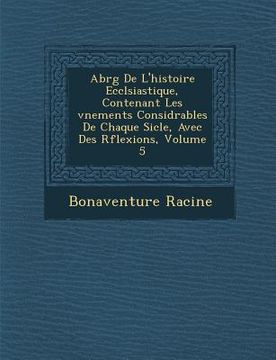 portada Abr�g� De L'histoire Eccl�siastique, Contenant Les �v�nements Consid�rables De Chaque Si�cle, Avec De (in French)