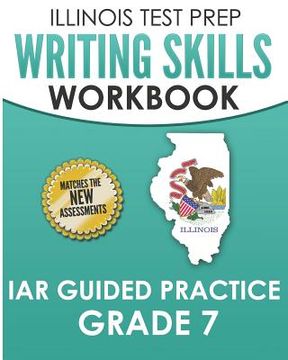 portada ILLINOIS TEST PREP Writing Skills Workbook IAR Guided Practice Grade 7: Preparation for the Illinois Assessment of Readiness ELA/Literacy Tests (in English)
