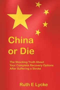 portada China or Die: The Shocking Truth About Your Complete Recovery Options After Suffering a Stroke (en Inglés)