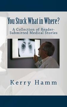 portada You Stuck What in Where?: A Collection of Reader-Submitted Medical Stories (en Inglés)