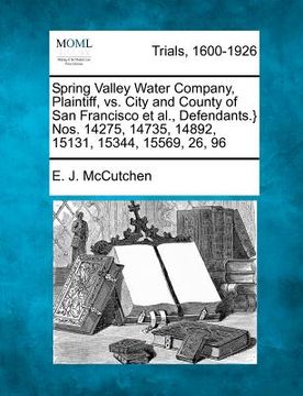 portada spring valley water company, plaintiff, vs. city and county of san francisco et al., defendants.} nos. 14275, 14735, 14892, 15131, 15344, 15569, 26, 9 (en Inglés)