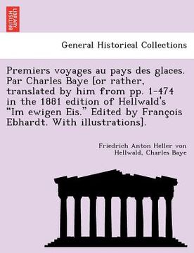 portada Premiers Voyages Au Pays Des Glaces. Par Charles Baye [Or Rather, Translated by Him from Pp. 1-474 in the 1881 Edition of Hellwald's "Im Ewigen Eis." (en Francés)